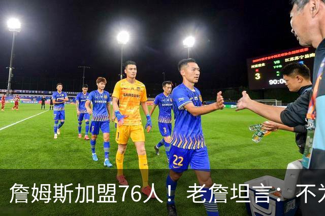 詹姆斯加盟76人！老詹坦言：不为钱不为家人只为赢！