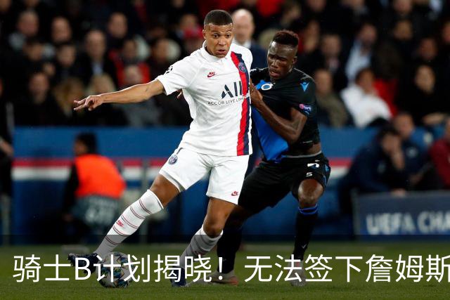 骑士B计划揭晓！无法签下詹姆斯将转向海佐尼亚：上赛季西甲联赛MVP